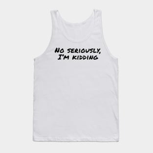 No seriously, I'm Kidding Tank Top